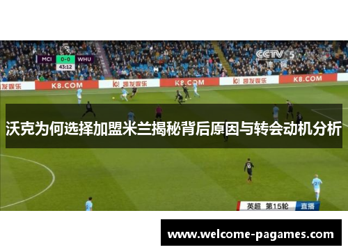 沃克为何选择加盟米兰揭秘背后原因与转会动机分析