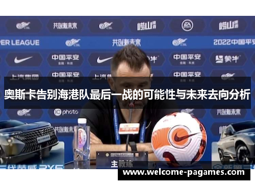 奥斯卡告别海港队最后一战的可能性与未来去向分析