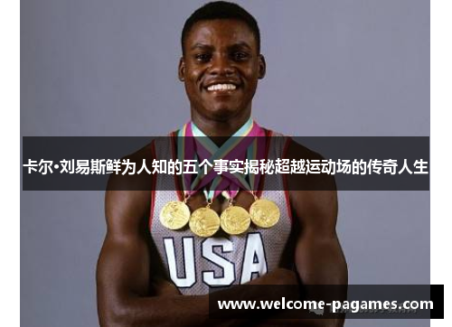 卡尔·刘易斯鲜为人知的五个事实揭秘超越运动场的传奇人生 卡尔·刘易斯鲜为人知的五个事实揭秘超越运动场的传奇人生
