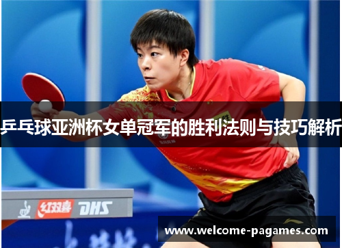 乒乓球亚洲杯女单冠军的胜利法则与技巧解析
