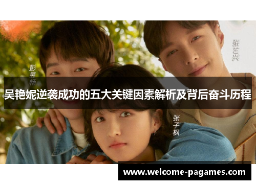 吴艳妮逆袭成功的五大关键因素解析及背后奋斗历程 吴艳妮逆袭成功的五大关键因素解析及背后奋斗历程