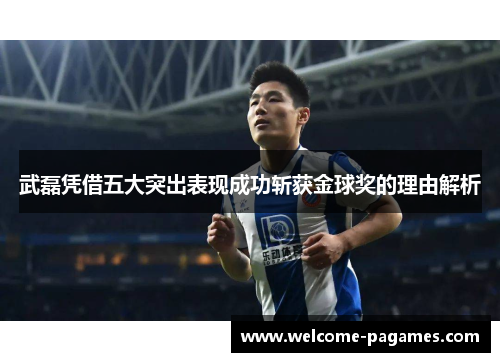武磊凭借五大突出表现成功斩获金球奖的理由解析