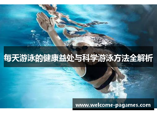 每天游泳的健康益处与科学游泳方法全解析