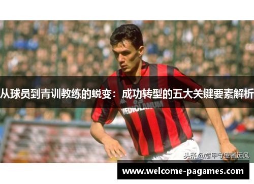 从球员到青训教练的蜕变：成功转型的五大关键要素解析