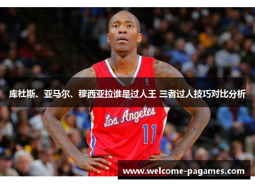 库杜斯、亚马尔、穆西亚拉谁是过人王 三者过人技巧对比分析