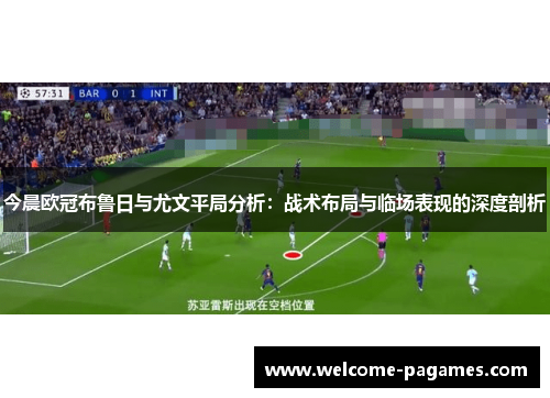 今晨欧冠布鲁日与尤文平局分析：战术布局与临场表现的深度剖析