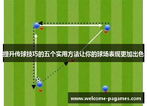 提升传球技巧的五个实用方法让你的球场表现更加出色