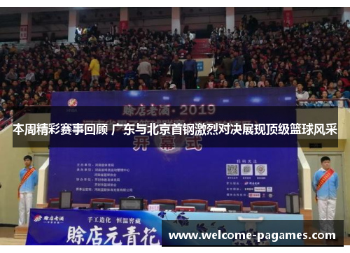 本周精彩赛事回顾 广东与北京首钢激烈对决展现顶级篮球风采