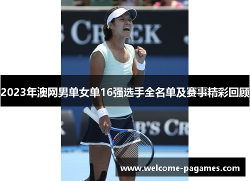2023年澳网男单女单16强选手全名单及赛事精彩回顾