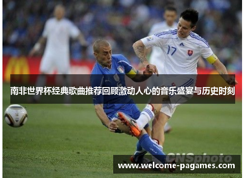南非世界杯经典歌曲推荐回顾激动人心的音乐盛宴与历史时刻