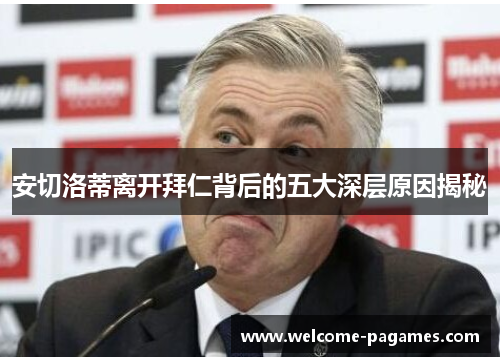 安切洛蒂离开拜仁背后的五大深层原因揭秘