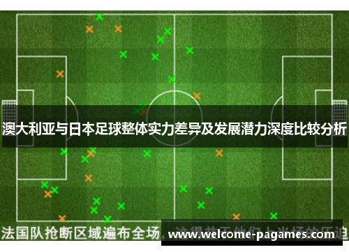 澳大利亚与日本足球整体实力差异及发展潜力深度比较分析