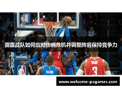 雷霆战队如何应对伤病危机并调整阵容保持竞争力 雷霆战队如何应对伤病危机并调整阵容保持竞争力