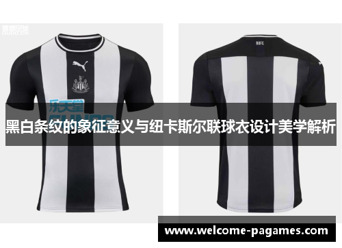 黑白条纹的象征意义与纽卡斯尔联球衣设计美学解析
