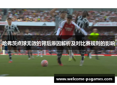 哈弗茨点球无效的背后原因解析及对比赛规则的影响