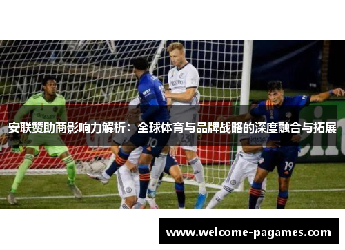 安联赞助商影响力解析:全球体育与品牌战略的深度融合与拓展 安联赞助商影响力解析:全球体育与品牌战略的深度融合与拓展