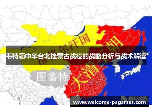 韦特领中华台北挫蒙古战役的战略分析与战术解读