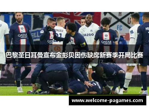 巴黎圣日耳曼宣布金彭贝因伤缺席新赛季开局比赛